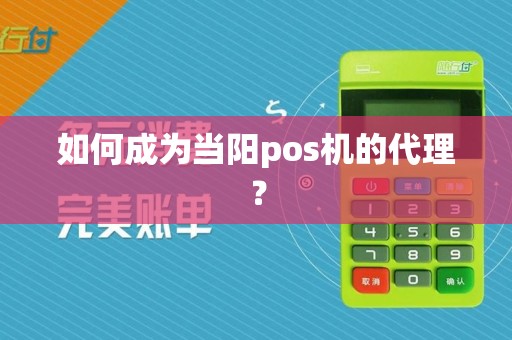 如何成为当阳pos机的代理?