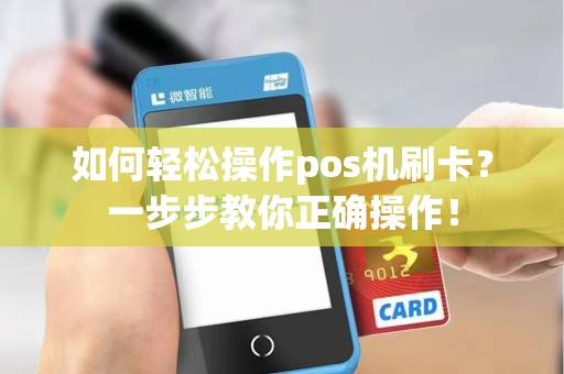 如何轻松操作pos机刷卡?一步步教你正确操作!