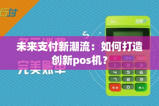 未来支付新潮流:如何打造创新pos机?