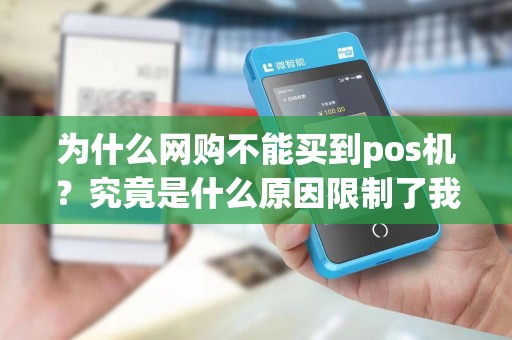 为什么网购不能买到pos机?究竟是什么原因限制了我们的选择?