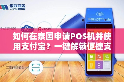 如何在泰国申请POS机并使用支付宝?一键解锁便捷支付新方式!
