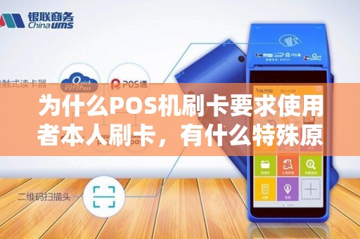 为什么POS机刷卡要求使用者本人刷卡,有什么特殊原因吗?