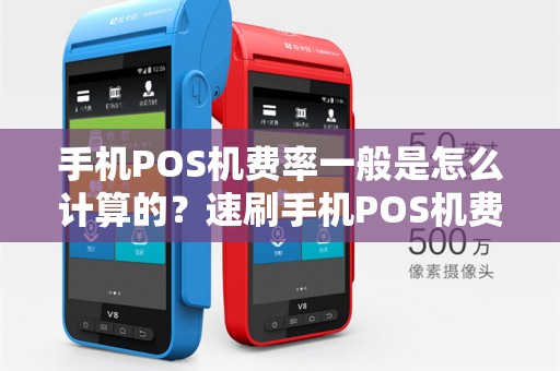 手机POS机费率一般是怎么计算的?速刷手机POS机费率又有哪些优势?