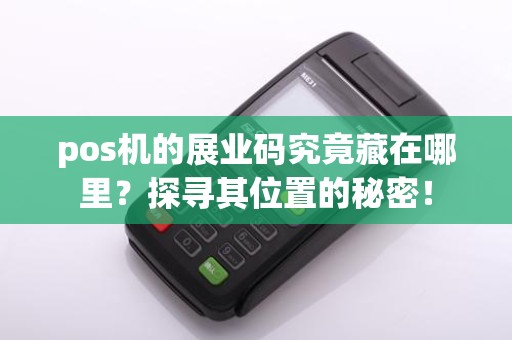 pos机的展业码究竟藏在哪里?探寻其位置的秘密!