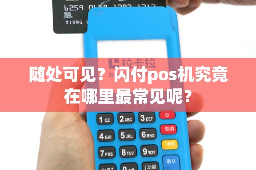 随处可见？闪付pos机究竟在哪里最常见呢？