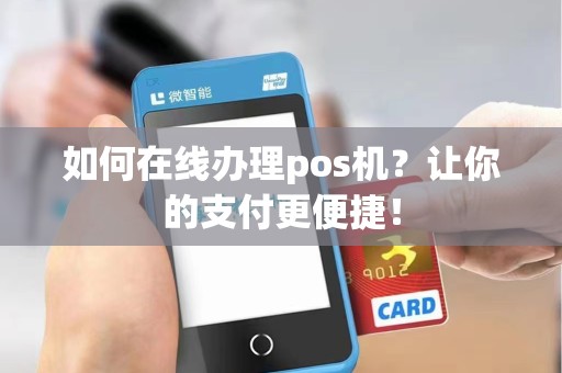 如何在线办理pos机？让你的支付更便捷！
