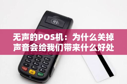 无声的POS机:为什么关掉声音会给我们带来什么好处?