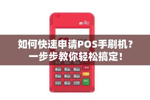 如何快速申请POS手刷机？一步步教你轻松搞定！