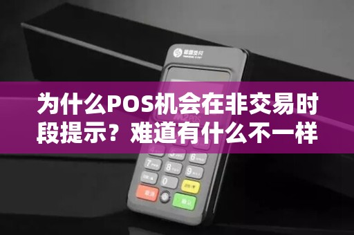 为什么POS机会在非交易时段提示？难道有什么不一样的操作方式吗？