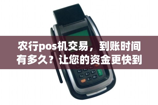 农行pos机交易，到账时间有多久？让您的资金更快到账！