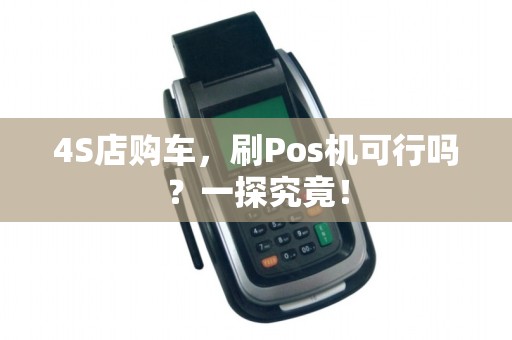 4S店购车，刷Pos机可行吗？一探究竟！