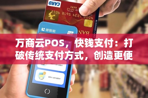 万商云POS,快钱支付:打破传统支付方式,创造更便捷的消费体验?