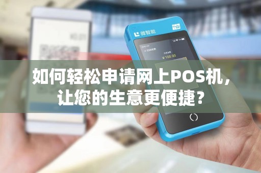 如何轻松申请网上POS机,让您的生意更便捷?