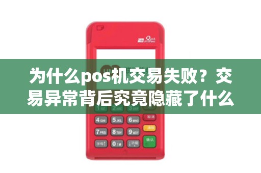 为什么pos机交易失败？交易异常背后究竟隐藏了什么秘密？
