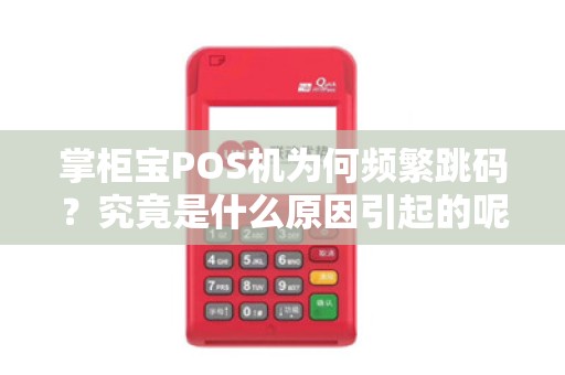 掌柜宝POS机为何频繁跳码?究竟是什么原因引起的呢?
