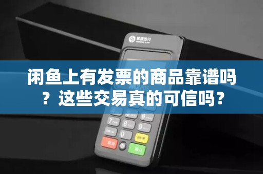闲鱼上有发票的商品靠谱吗?这些交易真的可信吗?