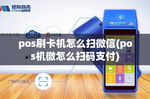 pos刷卡机怎么扫微信(pos机微怎么扫码支付)
