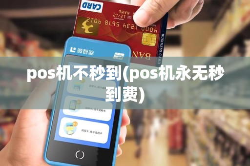 pos机不秒到(pos机永无秒到费)