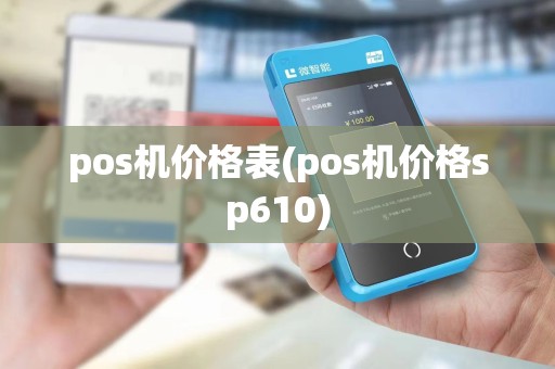 pos机价格表(pos机价格sp610)