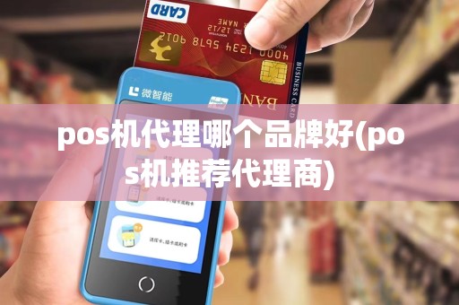 pos机代理哪个品牌好(pos机推荐代理商)
