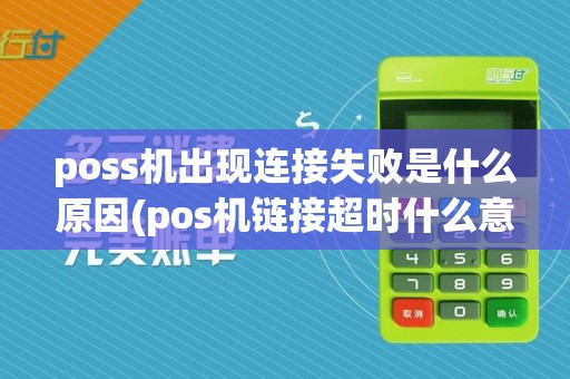 poss机出现连接失败是什么原因(pos机链接超时什么意思)
