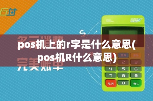 pos机上的r字是什么意思(pos机R什么意思)