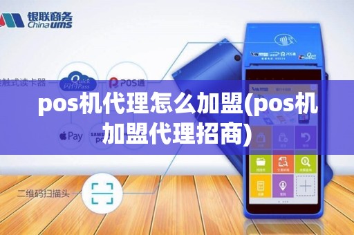 pos机代理怎么加盟(pos机加盟代理招商)