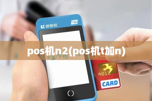 pos机n2(pos机t加n)