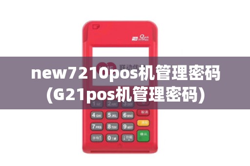 new7210pos机管理密码(G21pos机管理密码)