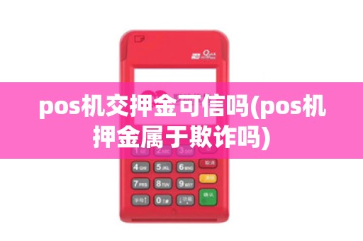 pos机交押金可信吗(pos机押金属于欺诈吗)