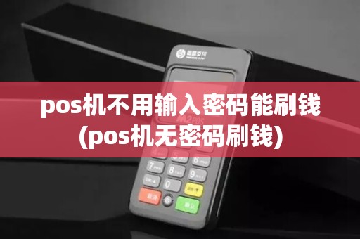 pos机不用输入密码能刷钱(pos机无密码刷钱)