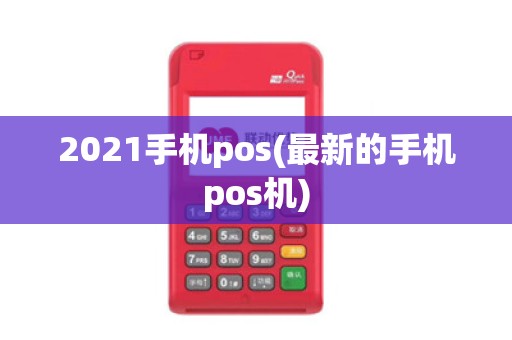 2021手机pos(最新的手机pos机)