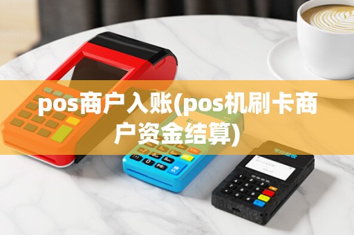 pos商户入账(pos机刷卡商户资金结算)