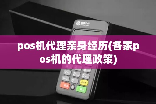 pos机代理亲身经历(各家pos机的代理政策)