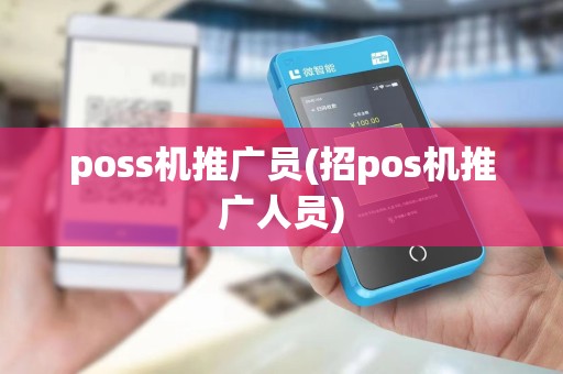 poss机推广员(招pos机推广人员)