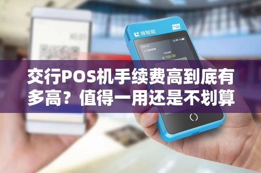 交行POS机手续费高到底有多高?值得一用还是不划算?