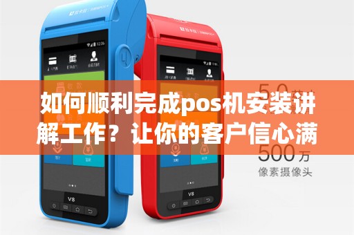 如何顺利完成pos机安装讲解工作?让你的客户信心满满!