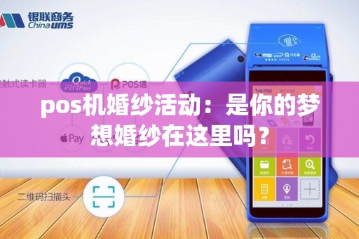 pos机婚纱活动:是你的梦想婚纱在这里吗?