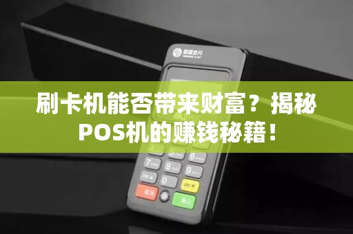 刷卡机能否带来财富?揭秘POS机的赚钱秘籍!