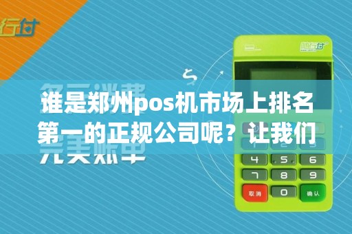 谁是郑州pos机市场上排名第一的正规公司呢?让我们揭晓秘密!
