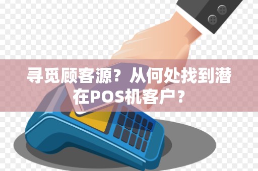 寻觅顾客源?从何处找到潜在POS机客户?