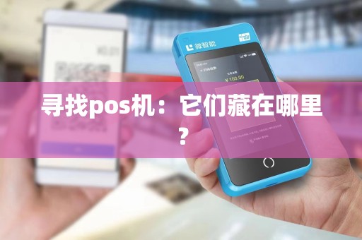 寻找pos机:它们藏在哪里?