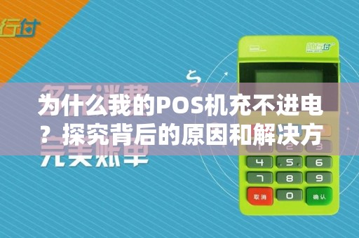 为什么我的POS机充不进电?探究背后的原因和解决方法!