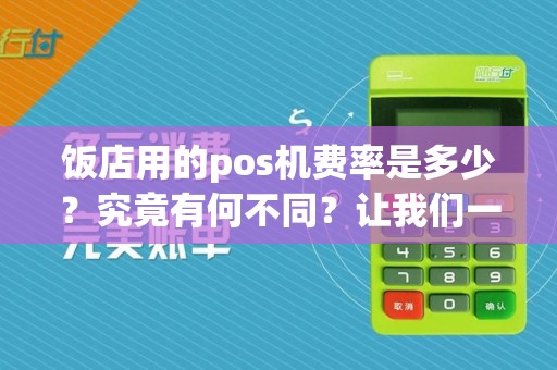 饭店用的pos机费率是多少?究竟有何不同?让我们一探究竟!