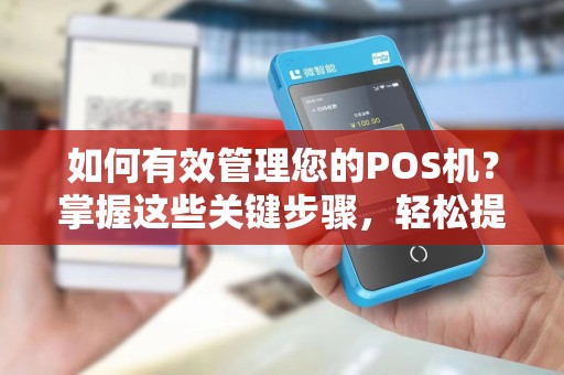 如何有效管理您的POS机?掌握这些关键步骤,轻松提升运营效率!