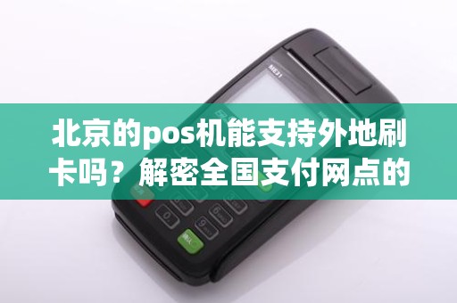 北京的pos机能支持外地刷卡吗?解密全国支付网点的互通互通!