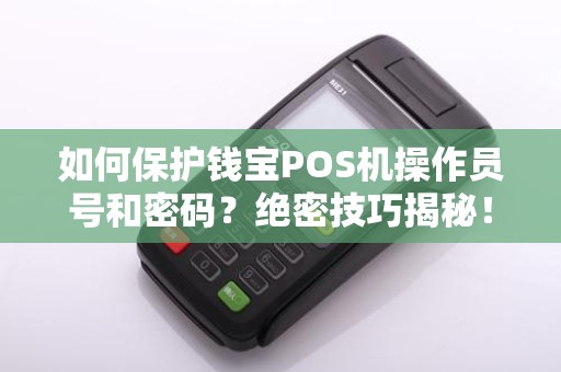 如何保护钱宝POS机操作员号和密码?绝密技巧揭秘!