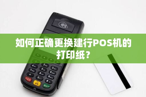 如何正确更换建行POS机的打印纸?