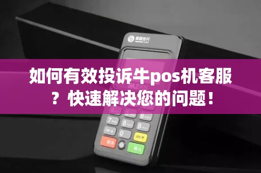 如何有效投诉牛pos机客服？快速解决您的问题！