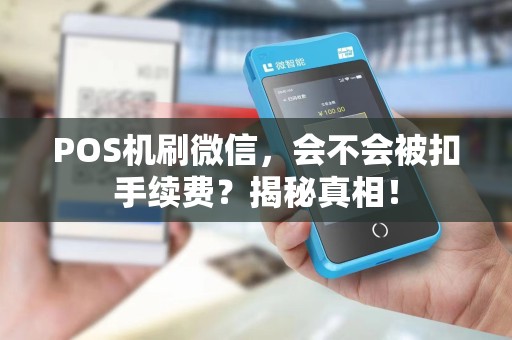POS机刷微信,会不会被扣手续费?揭秘真相!